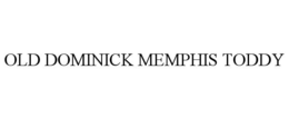 OLD DOMINICK MEMPHIS TODDY trademark