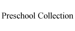 PRESCHOOL COLLECTION trademark