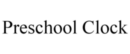 PRESCHOOL CLOCK trademark