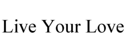 LIVE YOUR LOVE trademark