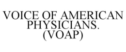 VOICE OF AMERICAN PHYSICIANS. (VOAP) trademark