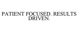 PATIENT FOCUSED. RESULTS DRIVEN. trademark