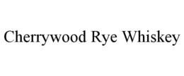 CHERRYWOOD RYE WHISKEY trademark