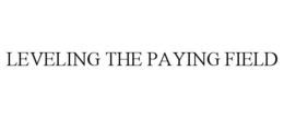 LEVELING THE PAYING FIELD trademark
