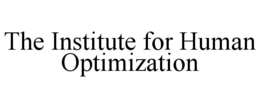 THE INSTITUTE FOR HUMAN OPTIMIZATION trademark
