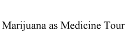 MARIJUANA AS MEDICINE TOUR trademark