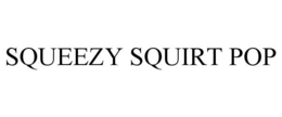 SQUEEZY SQUIRT POP trademark