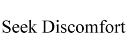 SEEK DISCOMFORT trademark
