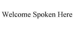 WELCOME SPOKEN HERE trademark