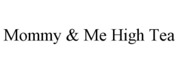 MOMMY & ME HIGH TEA trademark
