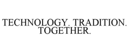 TECHNOLOGY. TRADITION. TOGETHER. trademark