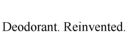 DEODORANT. REINVENTED. trademark
