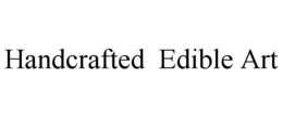 HANDCRAFTED EDIBLE ART trademark