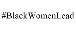 #BLACKWOMENLEAD trademark