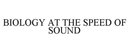 BIOLOGY AT THE SPEED OF SOUND trademark