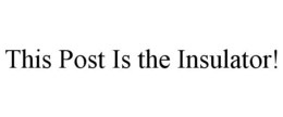 THIS POST IS THE INSULATOR! trademark