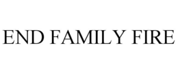 END FAMILY FIRE trademark