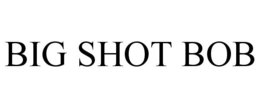 BIG SHOT BOB trademark