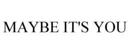 MAYBE IT'S YOU trademark