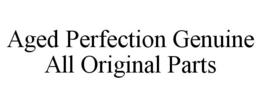 AGED PERFECTION GENUINE ALL ORIGINAL PARTS trademark