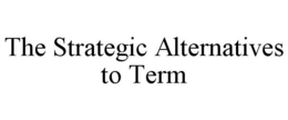 THE STRATEGIC ALTERNATIVES TO TERM trademark