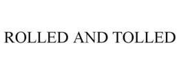 ROLLED AND TOLLED trademark