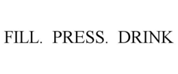 FILL. PRESS. DRINK trademark