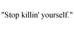 "STOP KILLIN' YOURSELF." trademark