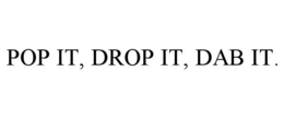 POP IT, DROP IT, DAB IT. trademark