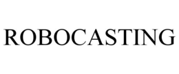 ROBOCASTING trademark