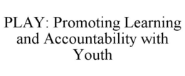 PLAY: PROMOTING LEARNING AND ACCOUNTABILITY WITH YOUTH trademark