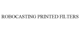 ROBOCASTING PRINTED FILTERS trademark