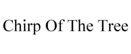 CHIRP OF THE TREE trademark