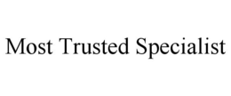 MOST TRUSTED SPECIALIST trademark