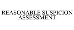 REASONABLE SUSPICION ASSESSMENT trademark