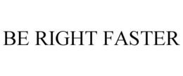 BE RIGHT FASTER trademark