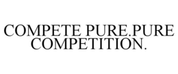 COMPETE PURE.PURE COMPETITION. trademark