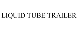 LIQUID TUBE TRAILER trademark