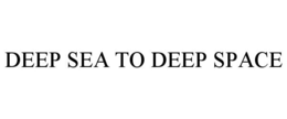 DEEP SEA TO DEEP SPACE trademark