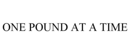 ONE POUND AT A TIME trademark