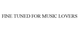 FINE TUNED FOR MUSIC LOVERS trademark