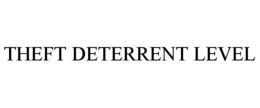 THEFT DETERRENT LEVEL trademark