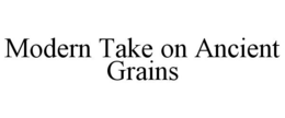 MODERN TAKE ON ANCIENT GRAINS trademark