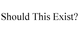 SHOULD THIS EXIST? trademark