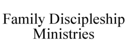 FAMILY DISCIPLESHIP MINISTRIES trademark