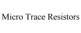 MICRO TRACE RESISTORS trademark