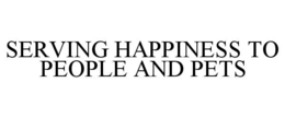SERVING HAPPINESS TO PEOPLE AND PETS trademark