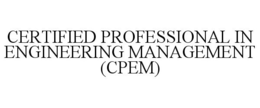 CERTIFIED PROFESSIONAL IN ENGINEERING MANAGEMENT (CPEM) trademark