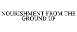 NOURISHMENT FROM THE GROUND UP trademark