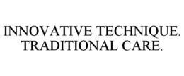 INNOVATIVE TECHNIQUE. TRADITIONAL CARE. trademark